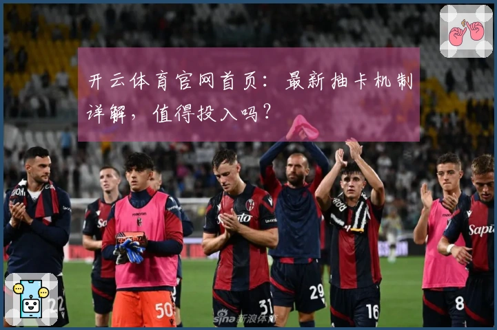开云体育官网首页：最新抽卡机制详解，值得投入吗？