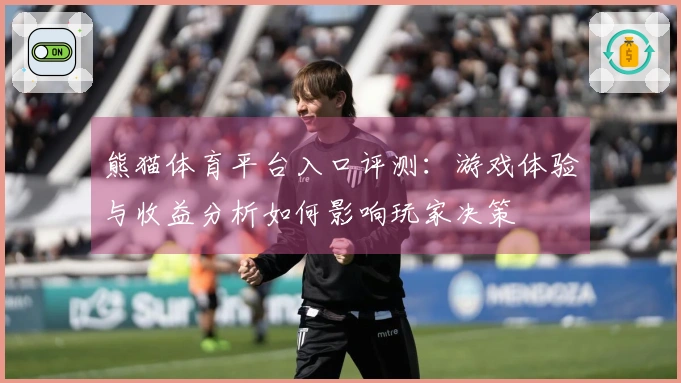 熊猫体育平台入口评测：游戏体验与收益分析如何影响玩家决策